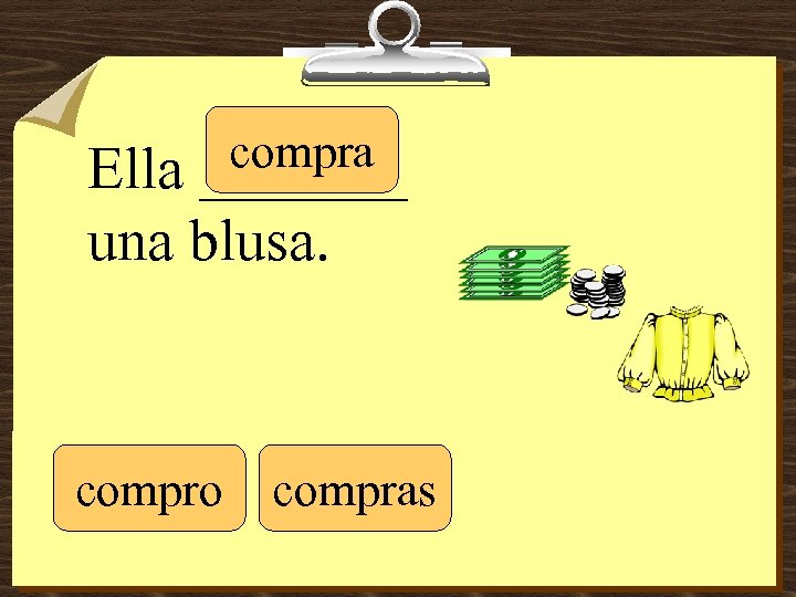 compra _______ Ella una blusa. compro compras 