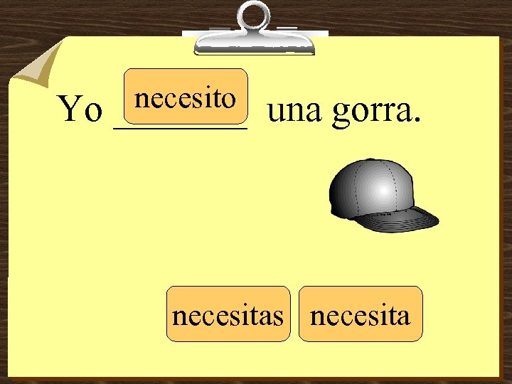 Yo necesito _______ una gorra. necesitas necesita 