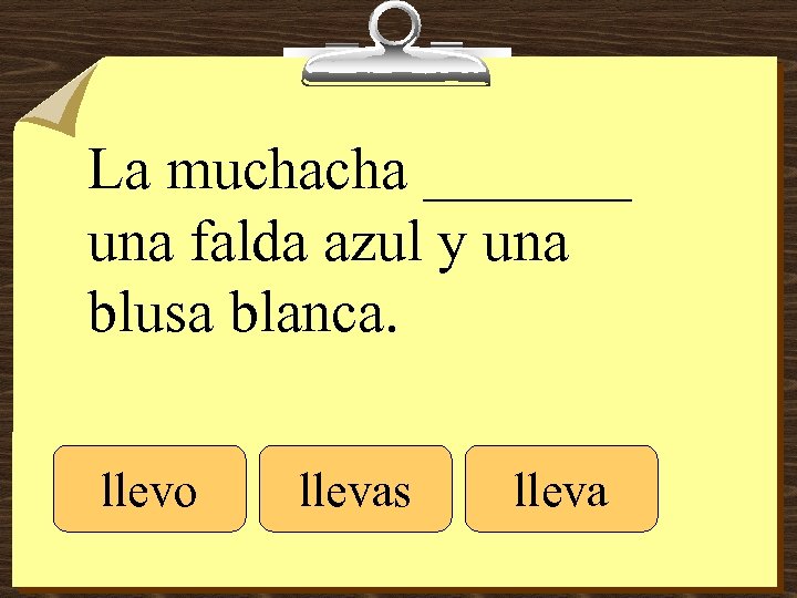La muchacha _______ una falda azul y una blusa blanca. llevo llevas lleva 
