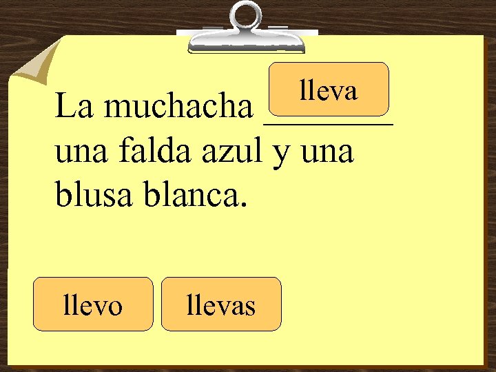 lleva La muchacha _______ una falda azul y una blusa blanca. llevo llevas 