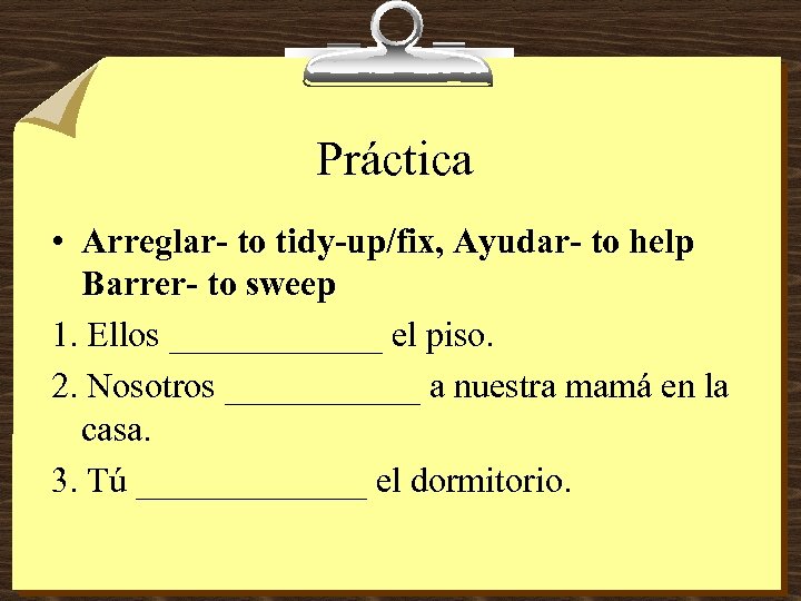 Práctica • Arreglar- to tidy-up/fix, Ayudar- to help Barrer- to sweep 1. Ellos ______