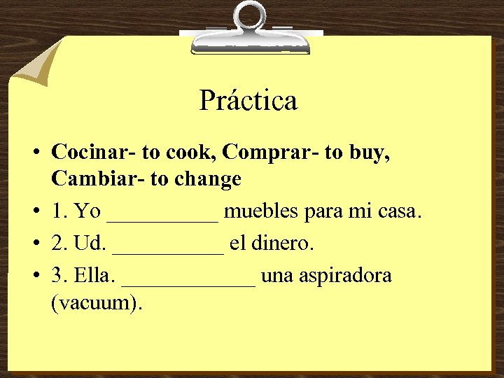 Práctica • Cocinar- to cook, Comprar- to buy, Cambiar- to change • 1. Yo