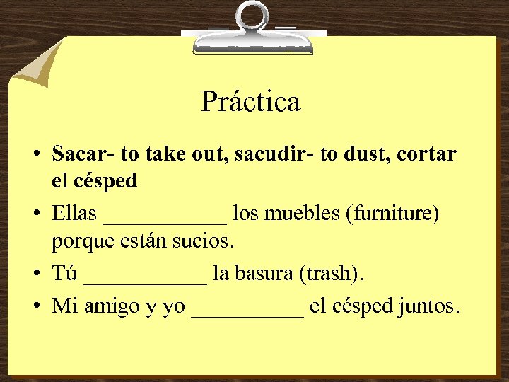 Práctica • Sacar- to take out, sacudir- to dust, cortar el césped • Ellas