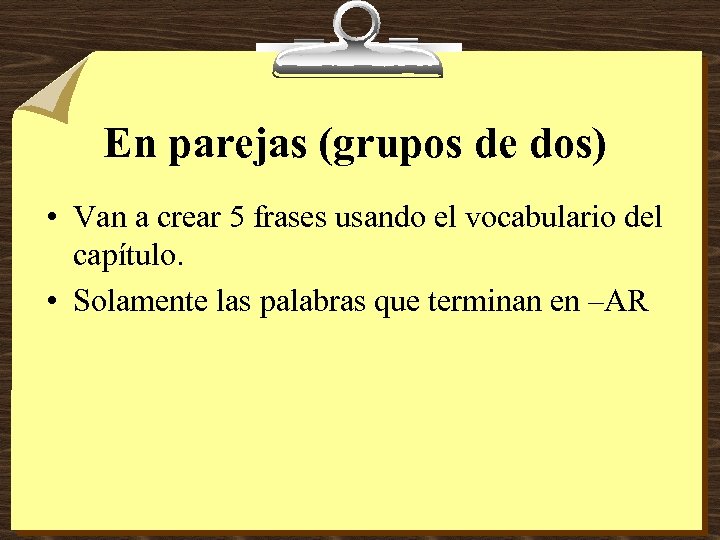 En parejas (grupos de dos) • Van a crear 5 frases usando el vocabulario
