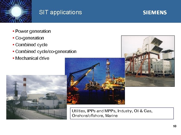 SIT applications • Power generation • Co-generation • Combined cycle/co-generation • Mechanical drive Utilities,