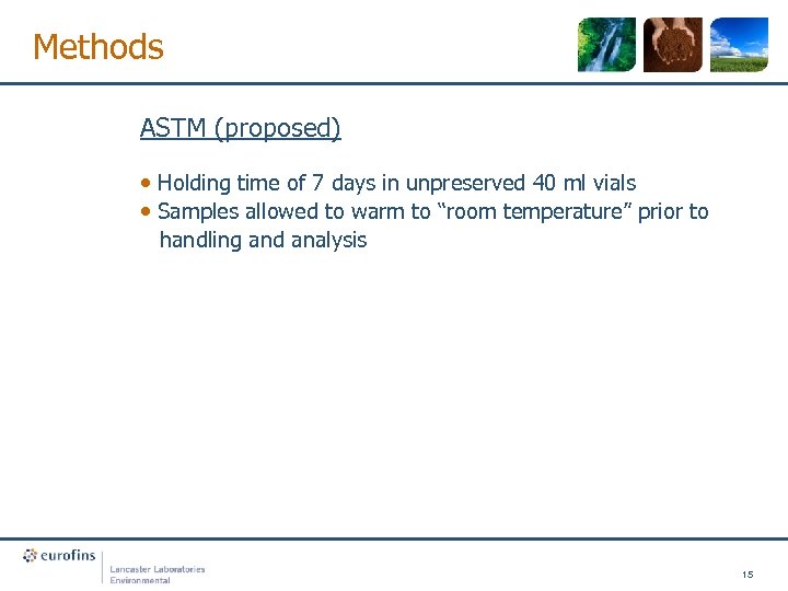 Methods ASTM (proposed) • Holding time of 7 days in unpreserved 40 ml vials