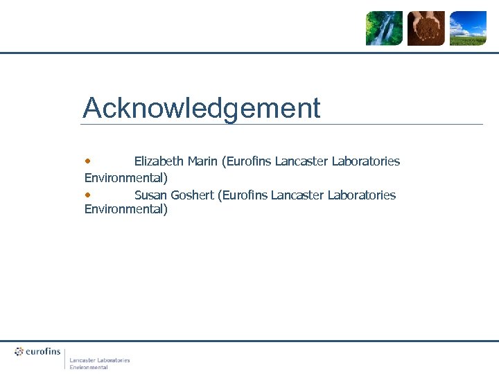 Acknowledgement • Elizabeth Marin (Eurofins Lancaster Laboratories Environmental) • Susan Goshert (Eurofins Lancaster Laboratories