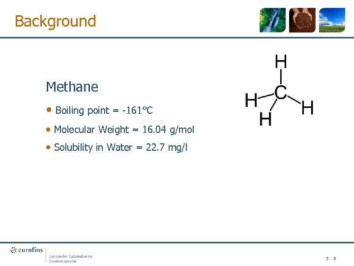 Background Methane • Boiling point = -161°C • Molecular Weight = 16. 04 g/mol