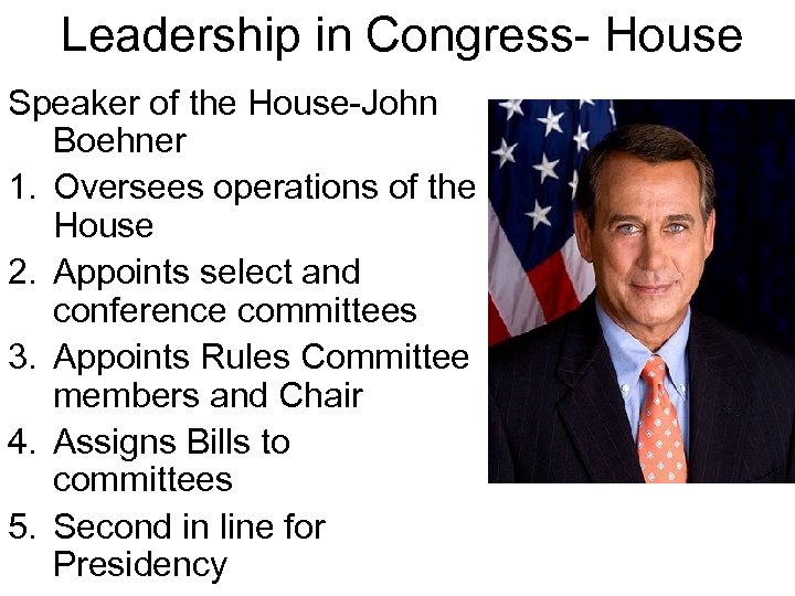 Leadership in Congress- House Speaker of the House-John Boehner 1. Oversees operations of the