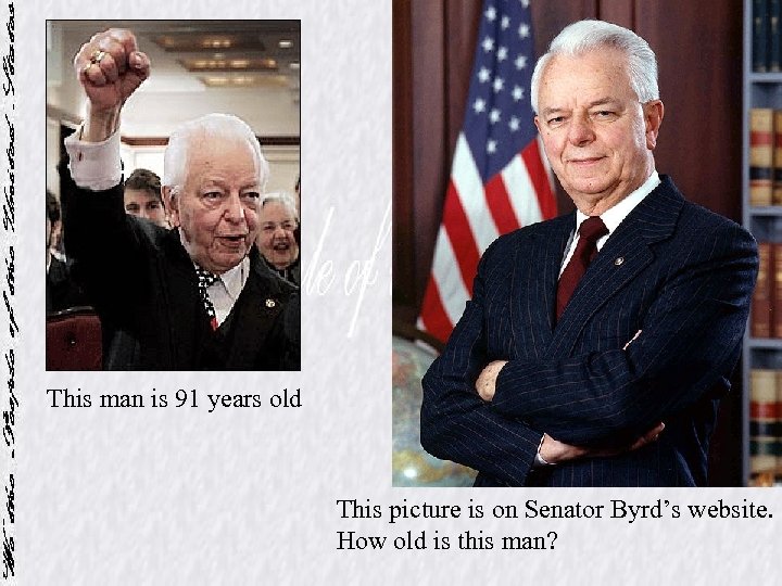 This man is 91 years old This picture is on Senator Byrd’s website. How