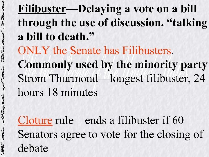 Filibuster—Delaying a vote on a bill through the use of discussion. “talking a bill