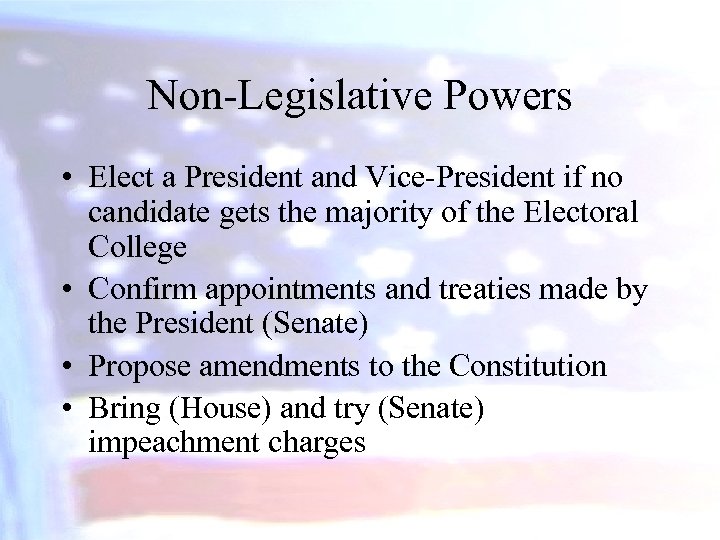 Non-Legislative Powers • Elect a President and Vice-President if no candidate gets the majority