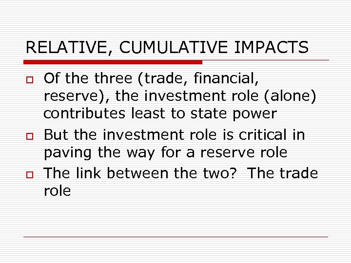 RELATIVE, CUMULATIVE IMPACTS o o o Of the three (trade, financial, reserve), the investment