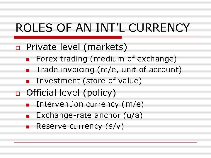 ROLES OF AN INT’L CURRENCY o Private level (markets) n n n o Forex