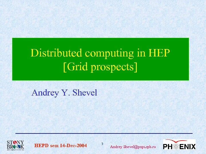 Distributed computing in HEP [Grid prospects] Andrey Y. Shevel HEPD sem 14 -Dec-2004 3