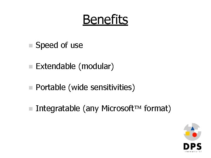 Benefits n Speed of use n Extendable (modular) n Portable (wide sensitivities) n Integratable