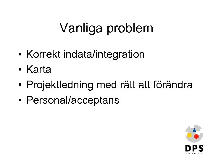 Vanliga problem • • Korrekt indata/integration Karta Projektledning med rätt att förändra Personal/acceptans 