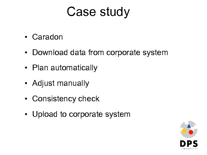 Case study • Caradon • Download data from corporate system • Plan automatically •