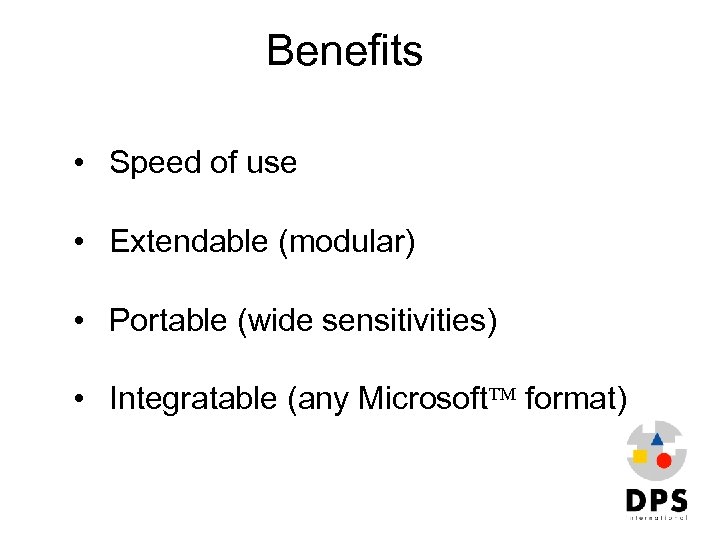 Benefits • Speed of use • Extendable (modular) • Portable (wide sensitivities) • Integratable
