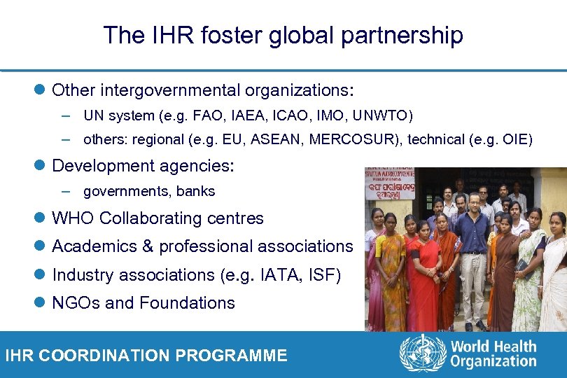 The IHR foster global partnership l Other intergovernmental organizations: – UN system (e. g.