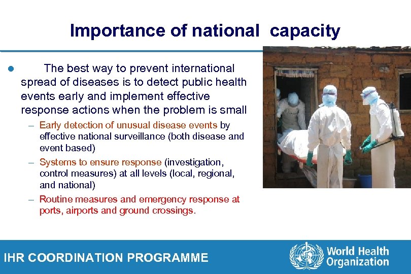 Importance of national capacity l The best way to prevent international spread of diseases