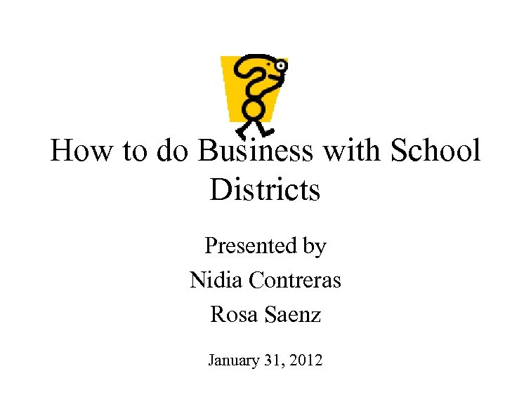 How to do Business with School Districts Presented by Nidia Contreras Rosa Saenz January