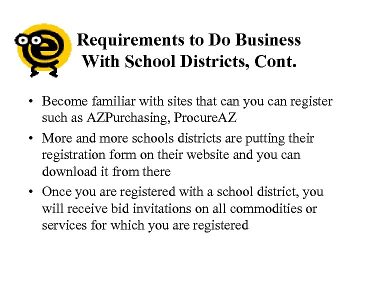 Requirements to Do Business With School Districts, Cont. • Become familiar with sites that