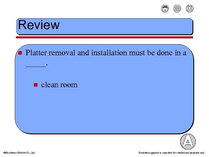 Review n Platter removal and installation must be done in a _____. n Goodheart-Willcox