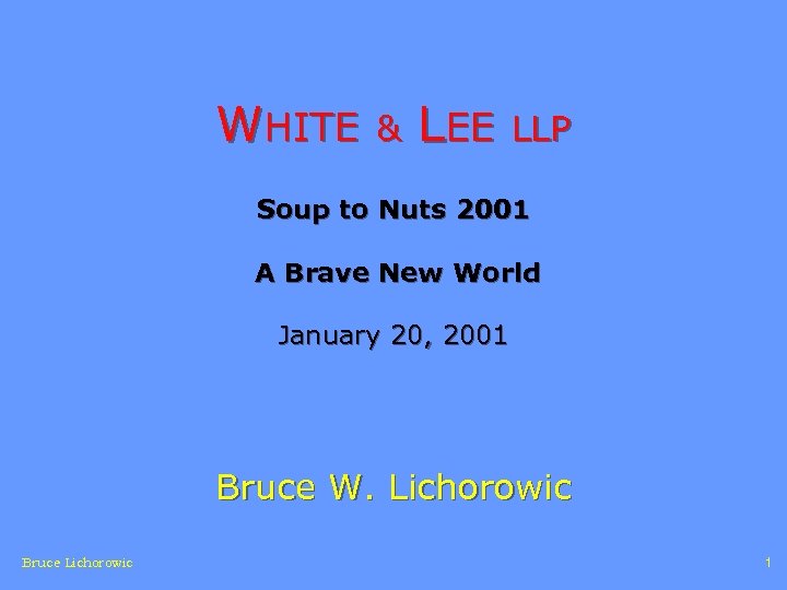 WHITE & LEE LLP Soup to Nuts 2001 A Brave New World January 20,