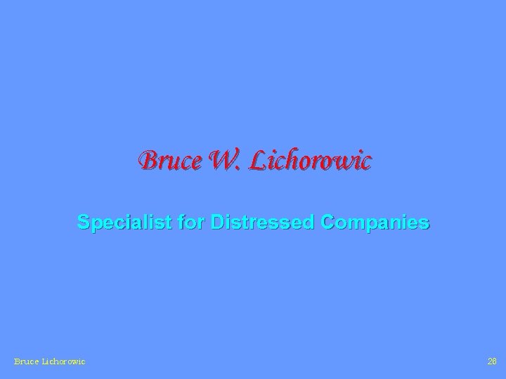 Bruce W. Lichorowic Specialist for Distressed Companies Bruce Lichorowic 26 