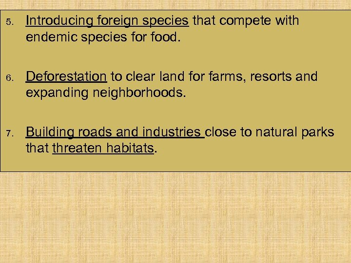 5. Introducing foreign species that compete with endemic species for food. 6. Deforestation to