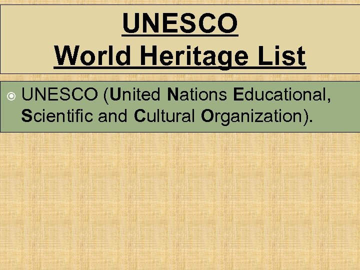 UNESCO World Heritage List UNESCO (United Nations Educational, Scientific and Cultural Organization). 