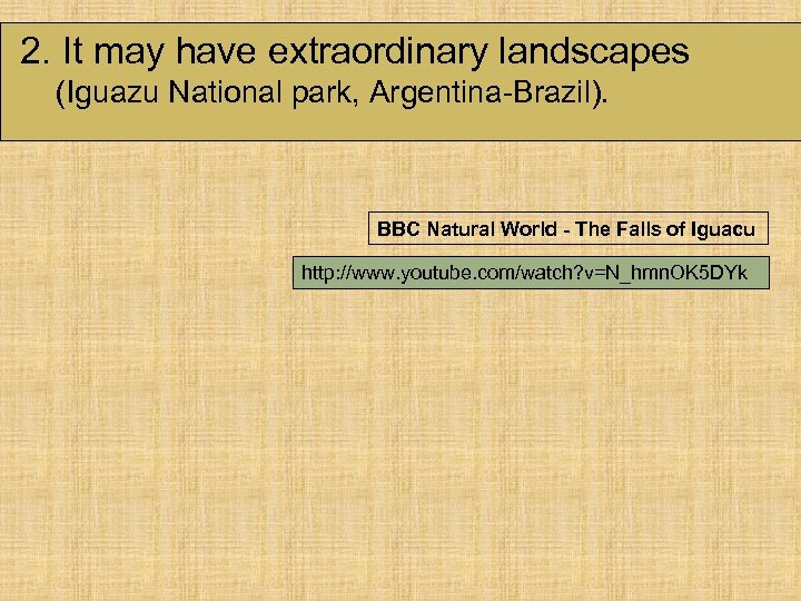 2. It may have extraordinary landscapes (Iguazu National park, Argentina-Brazil). BBC Natural World -