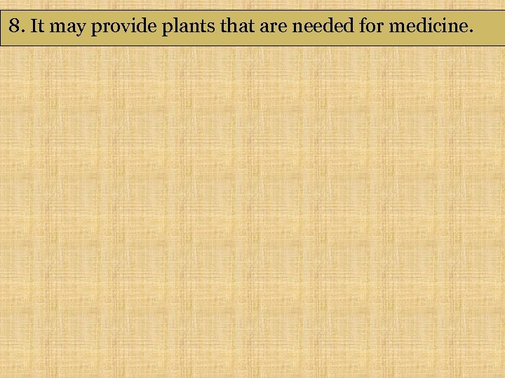 8. It may provide plants that are needed for medicine. 