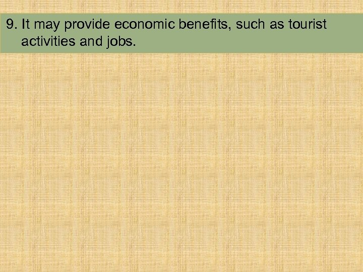 9. It may provide economic benefits, such as tourist activities and jobs. 