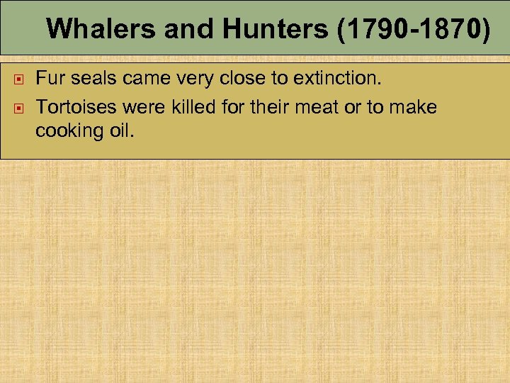 Whalers and Hunters (1790 -1870) Fur seals came very close to extinction. Tortoises were