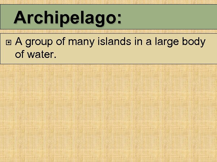 Archipelago: A group of many islands in a large body of water. 