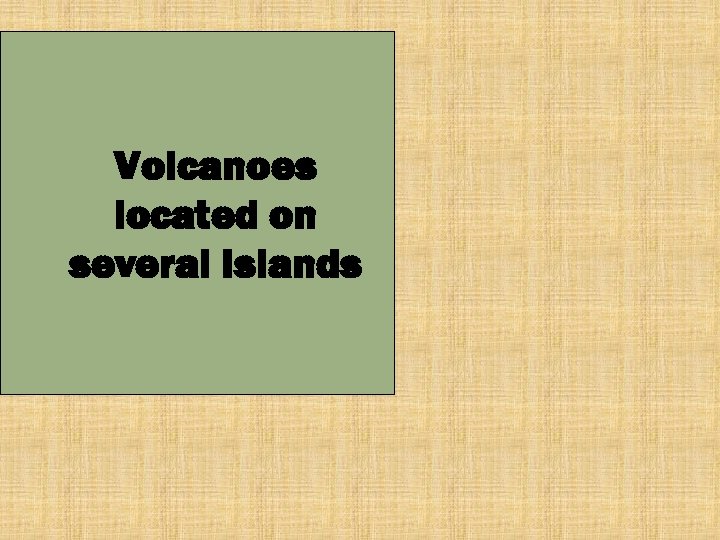 Volcanoes located on several Islands 
