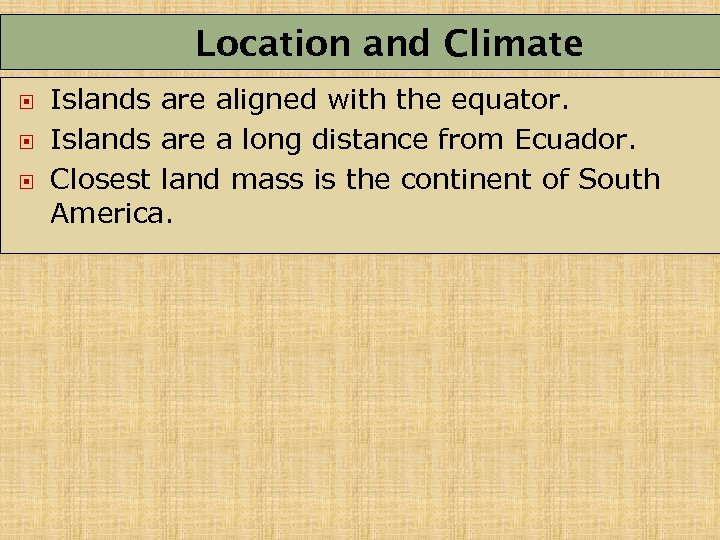 Location and Climate Islands are aligned with the equator. Islands are a long distance