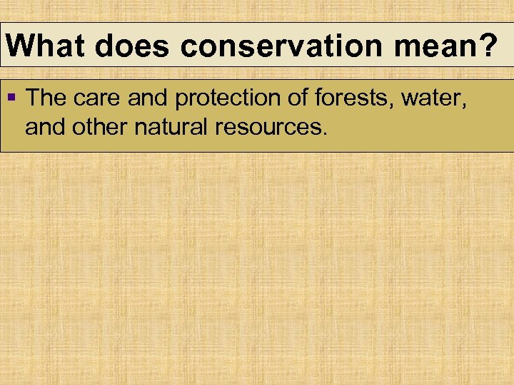 What does conservation mean? § The care and protection of forests, water, and other