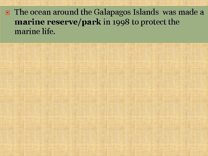  The ocean around the Galapagos Islands was made a marine reserve/park in 1998