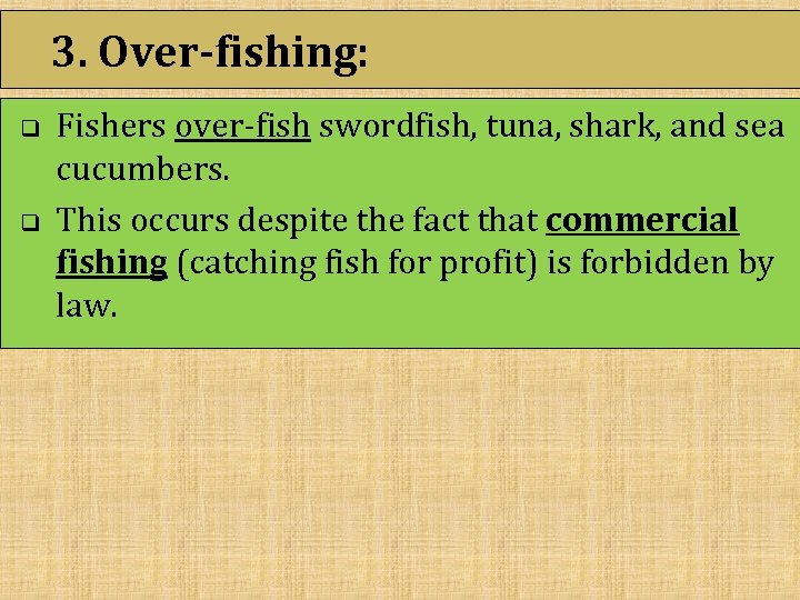 3. Over-fishing: q q Fishers over-fish swordfish, tuna, shark, and sea cucumbers. This occurs
