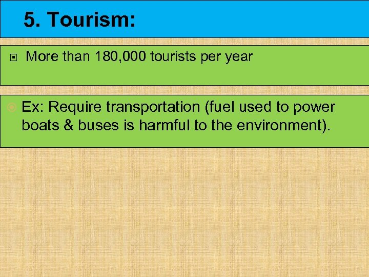 5. Tourism: More than 180, 000 tourists per year Ex: Require transportation (fuel used