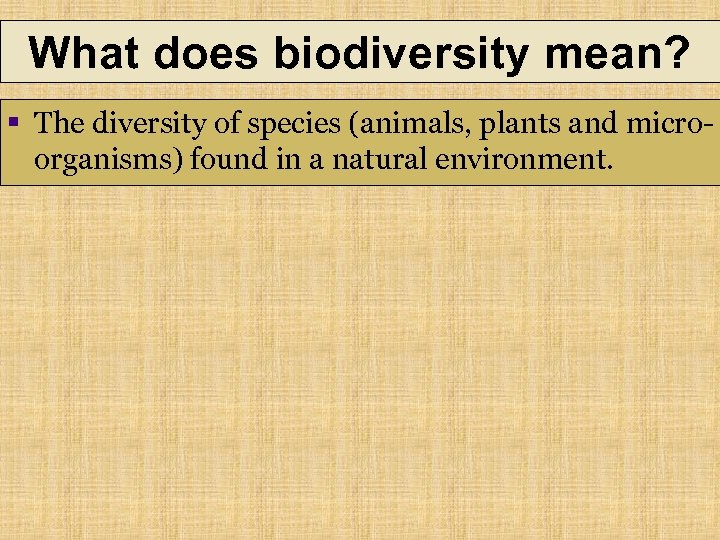 What does biodiversity mean? § The diversity of species (animals, plants and microorganisms) found