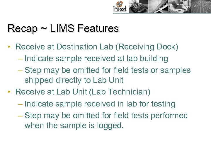 Recap ~ LIMS Features • Receive at Destination Lab (Receiving Dock) – Indicate sample
