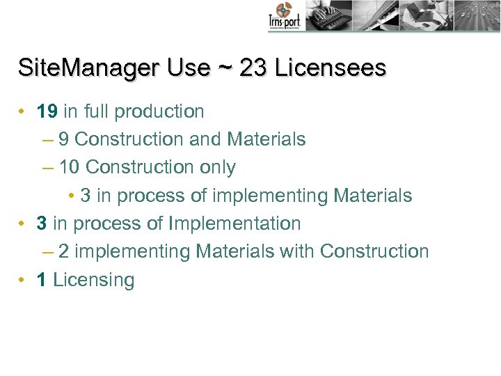Site. Manager Use ~ 23 Licensees • 19 in full production – 9 Construction