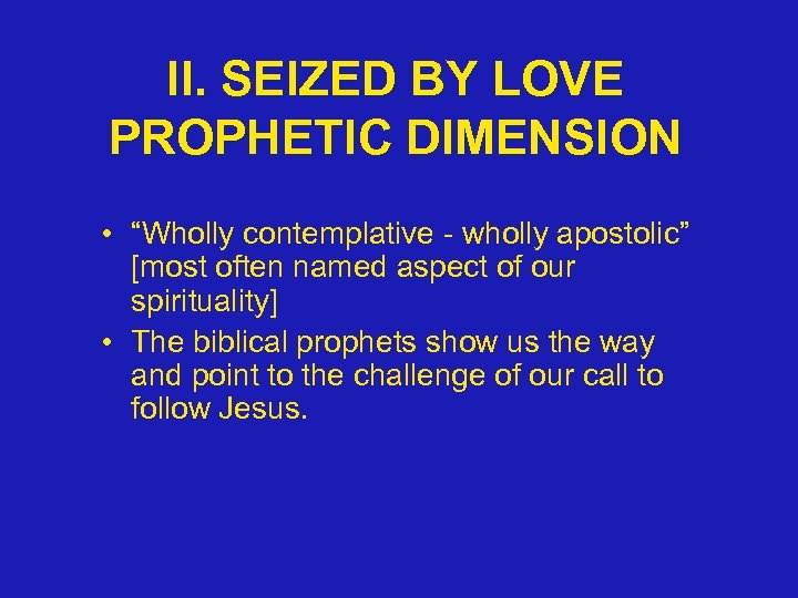 II. SEIZED BY LOVE PROPHETIC DIMENSION • “Wholly contemplative - wholly apostolic” [most often