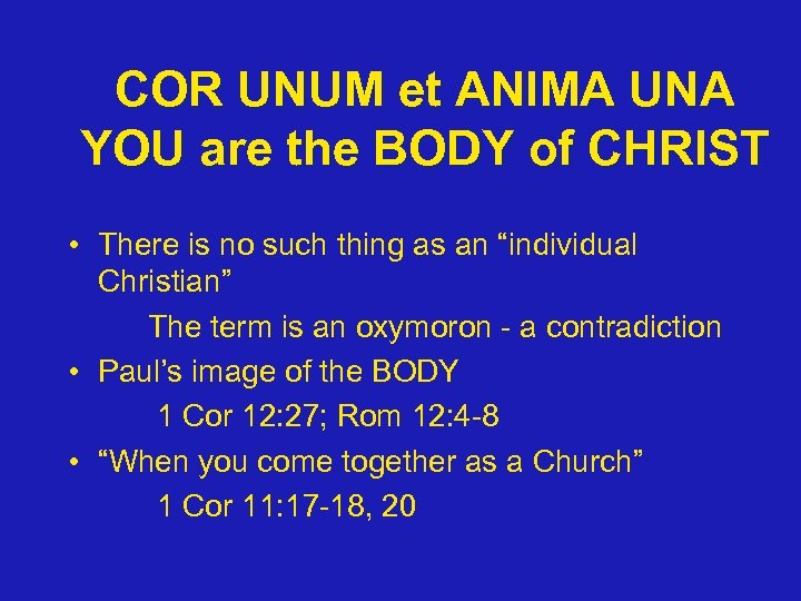 COR UNUM et ANIMA UNA YOU are the BODY of CHRIST • There is