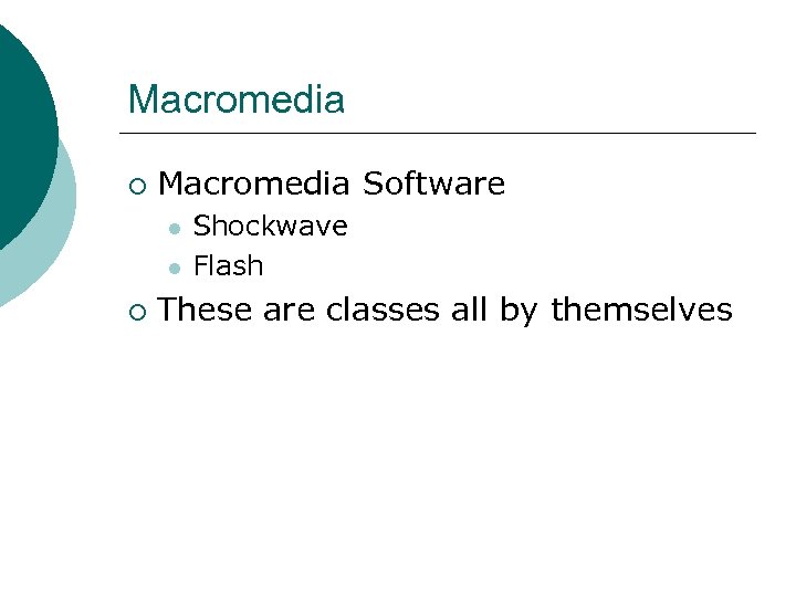 Macromedia ¡ Macromedia Software l l ¡ Shockwave Flash These are classes all by