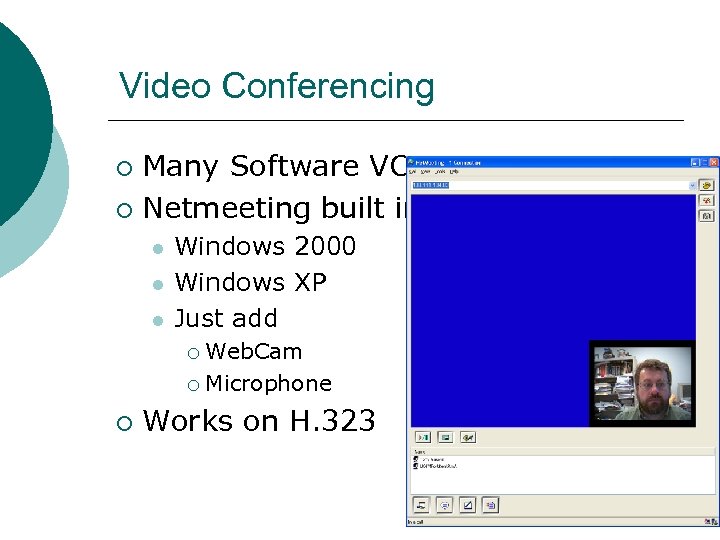 Video Conferencing Many Software VC ¡ Netmeeting built into ¡ l l l Windows
